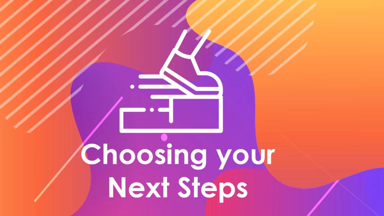 Choosing your Next Steps